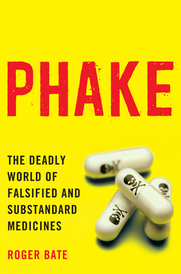 Phake: The Deadly World of Falsiefied and Substandard Medicines - Bate, Roger