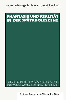 Phantasie Und Realitat in Der Spatadoleszenz: Gesellschaftliche Veranderungen Und Entwicklungsprozesse Bei Studierenden - Leuzinger-Bohleber, Marianne (Editor), and Mahler, Eugen (Editor)