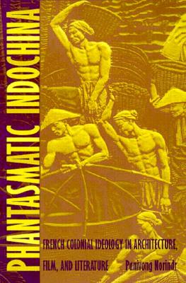 Phantasmatic Indochina: French Colonial Ideology in Architecture, Film, and Literature - Norindr, Panivong