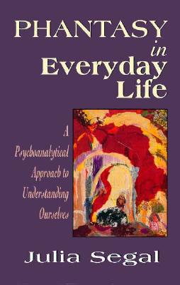 Phantasy in Everyday Life a Psychoanalytical Approach to Understanding Ourselves - Segal, Julia