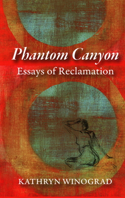 Phantom Canyon: Essays of Reclamation - Winograd, Kathryn