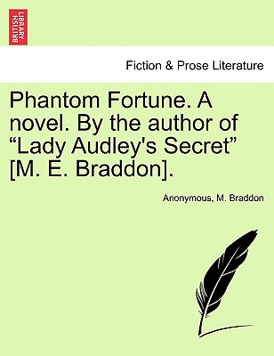 Phantom Fortune. a Novel. by the Author of "Lady Audley's Secret" [M. E. Braddon]. - Anonymous, and Braddon, M