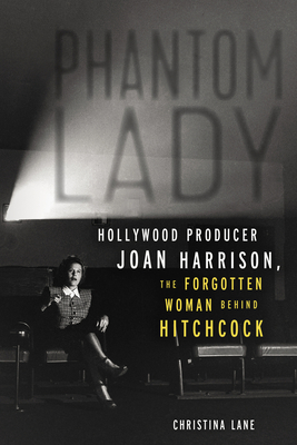 Phantom Lady: Hollywood Producer Joan Harrison, the Forgotten Woman Behind Hitchcock - Lane, Christina