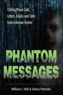 Phantom Messages: Chilling Phone Calls, Letters, Emails, and Texts from Unknown Realms