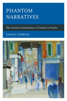 Phantom Narratives: The Unseen Contributions of Culture to Psyche - Kimbles, Samuel