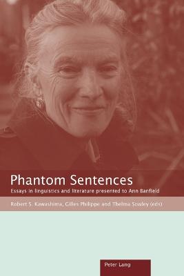 Phantom Sentences: Essays in linguistics and literature presented to Ann Banfield - Sowley, Thelma (Editor), and Kawashima, Robert S (Editor), and Philippe, Gilles (Editor)