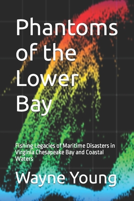 Phantoms of the Lower Bay: Fishing Legacies of Maritime Disasters in Virginia Chesapeake Bay and Coastal Waters - Rudow, Lenny (Foreword by), and Jordan, Trafton (Contributions by), and Payne, Drew (Contributions by)