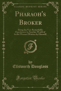Pharaoh's Broker: Being the Very Remarkable Experiences in Another World of Isidor Werner (Written by Himself) (Classic Reprint)