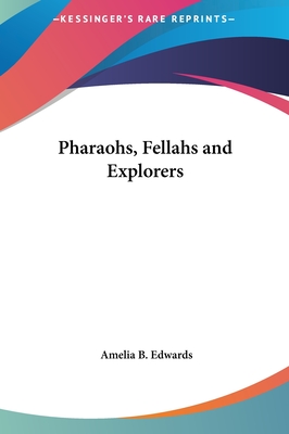 Pharaohs, Fellahs and Explorers - Edwards, Amelia B, Professor