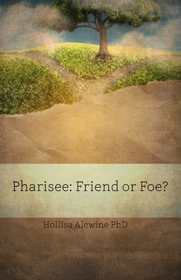 Pharisee: Friend or Foe? - Alewine, Hollisa, PhD