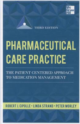 Pharmaceutical Care Practice: The Patient-Centered Approach to Medication Management, Third Edition - Cipolle, Robert J, and Strand, Linda M, and Morley, Peter C