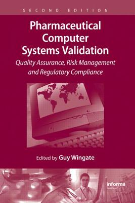 Pharmaceutical Computer Systems Validation: Quality Assurance, Risk Management and Regulatory Compliance - Wingate, Guy (Editor)