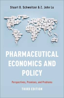 Pharmaceutical Economics and Policy: Perspectives, Promises, and Problems - Schweitzer, Stuart O, and Lu, Z John