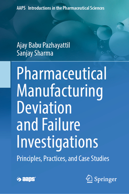 Pharmaceutical Manufacturing Deviation and Failure Investigations: Principles, Practices, and Case Studies - Pazhayattil, Ajay Babu, and Sharma, Sanjay