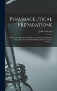 Pharmaceutical Preparations: Elixirs, Their History, Formulae, and Methods of Preparation ... with a Resume of Unofficinal Elixirs from the Days of Paracelsus