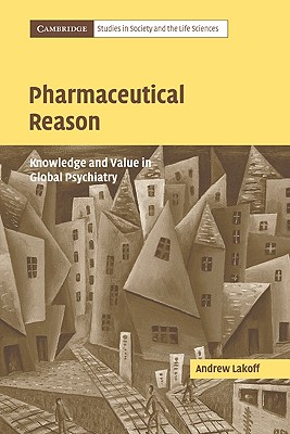 Pharmaceutical Reason: Knowledge and Value in Global Psychiatry - Lakoff, Andrew