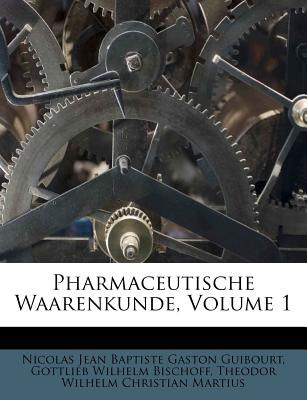 Pharmaceutische Waarenkunde, Volume 1 - Nicolas Jean Baptiste Gaston Guibourt (Creator), and Gottlieb Wilhelm Bischoff (Creator), and Theodor Wilhelm Christian Martius (Creator)