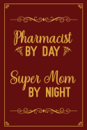 Pharmacist By Day Super Mom By Night: Notebook to Write in for Mother's Day, pharmacist gifts for mom, Mother's day pharmacist gifts, pharmacy journal, pharmacist notebook, pharmacy week gifts