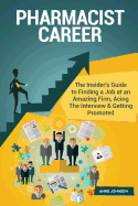 Pharmacist Career (Special Edition): The Insider's Guide to Finding a Job at an Amazing Firm, Acing the Interview & Getting Promoted