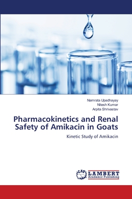 Pharmacokinetics and Renal Safety of Amikacin in Goats - Upadhayay, Namrata, and Kumar, Nitesh, and Shrivastav, Arpita