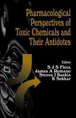 Pharmacological Perspectives of Toxic Chemicals and Their Antidotes - Flora, S J S (Editor), and Romano, James A, Jr. (Editor), and Baskin, Steven I (Editor)