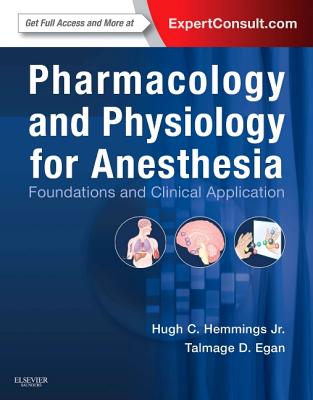 Pharmacology and Physiology for Anesthesia: Foundations and Clinical Application - Hemmings, Hugh C, Jr., and Egan, Talmage D, MD