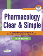 Pharmacology Clear & Simple: A Drug Classifications & Dosage Calculations Approach