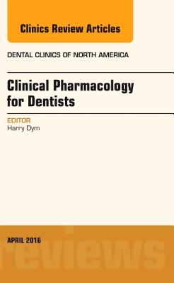 Pharmacology for the Dentist, an Issue of Dental Clinics of North America: Volume 60-2 - Dym, Harry, Professor, Dds