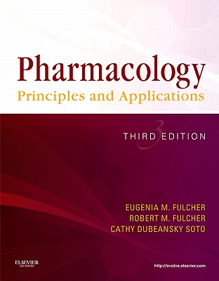 Pharmacology: Principles and Applications - Fulcher, Eugenia M, Bsn, Med, Edd, RN, CMA, and Fulcher, Robert M, Bs, Rph, and Soto, Cathy Dubeansky, PhD, MBA, CMA