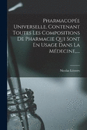 Pharmacope Universelle, Contenant Toutes Les Compositions De Pharmacie Qui Sont En Usage Dans La Mdecine, ....