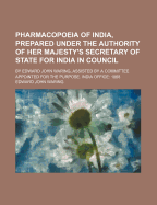 Pharmacopoeia of India, Prepared Under the Authority of Her Majesty's Secretary of State for India in Council: By Edward John Waring, Assisted by a Committee Appointed for the Purpose. India Office: 1868 - Waring, Edward John