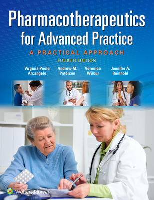 Pharmacotherapeutics for Advanced Practice: A Practical Approach - Arcangelo, Virginia Poole, PhD, Crnp, and Peterson, Andrew M, Pharmd, and Wilbur, Veronica, PhD, CNE