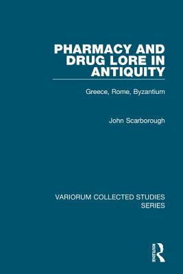 Pharmacy and Drug Lore in Antiquity: Greece, Rome, Byzantium - Scarborough, John