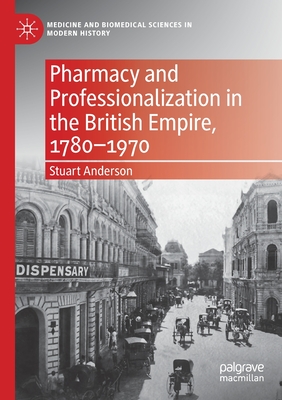 Pharmacy and Professionalization in the British Empire, 1780-1970 - Anderson, Stuart
