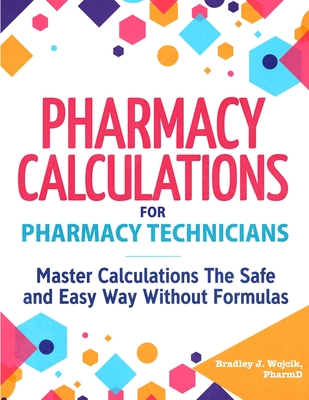 Pharmacy Calculations for Pharmacy Technicians - Wojcik, Bradley J
