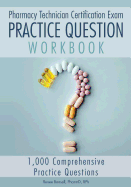 Pharmacy Technician Certification Exam Practice Question Workbook: 1,000 Comprehensive Practice Questions