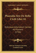 Pharsalia Sive De Bello Civili Libri 10: Eidemque Adscriptum Carmen Ad Pisonem (1726)