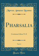 Pharsalia, Vol. 2: Continens Libros VI-X (Classic Reprint)