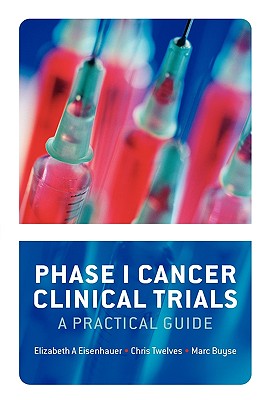 Phase I Cancer Clinical Trials: A Practical Guide - Eisenhauer, Elizabeth A, and Twelves, Christopher, and Buyse, Marc