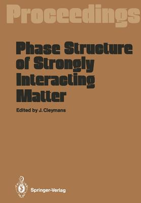Phase Structure of Strongly Interacting Matter: Proceedings of a Summer School on Theoretical Physics, Held at the University of Cape Town, South Africa, January 8-19, 1990 - Cleymans, Jean (Editor)