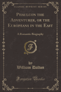 Phaulcon the Adventurer, or the Europeans in the East: A Romantic Biography (Classic Reprint)