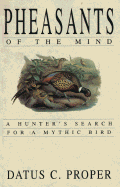 Pheasants of the Mind: A Hunter's Search for a Mythic Bird - Proper, Datus