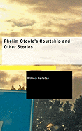 Phelim Otoole's Courtship and Other Stories - Carleton, William