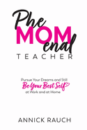 PheMOMenal Teacher: Pursue Your Dreams and Still Be Your Best Self at Work and at Home