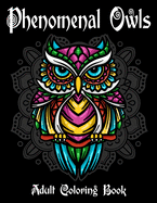 Phenomenal Owls Adult Coloring Book: Beautiful and Majestic Creative Designs Of 40 Owls Illustrations for Stress Relief and Relaxation Gift for Bird and Owls Lovers