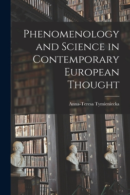 Phenomenology and Science in Contemporary European Thought - Tymieniecka, Anna-Teresa (Creator)