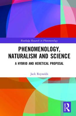 Phenomenology, Naturalism and Science: A Hybrid and Heretical Proposal - Reynolds, Jack