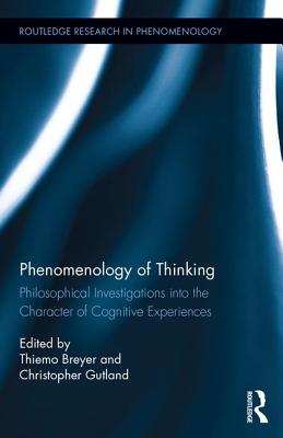 Phenomenology of Thinking: Philosophical Investigations into the Character of Cognitive Experiences - Breyer, Thiemo (Editor), and Gutland, Christopher (Editor)