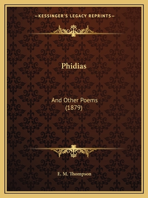 Phidias: And Other Poems (1879) - Thompson, E M