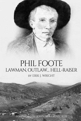 Phil Foote: Lawman, Outlaw, Hell-Raiser - Boessenecker, John (Foreword by), and Brand, Peter, and Wright, Erik J